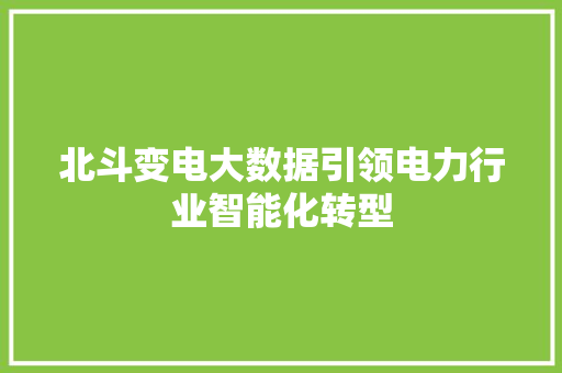 北斗变电大数据引领电力行业智能化转型 服务器/数据库