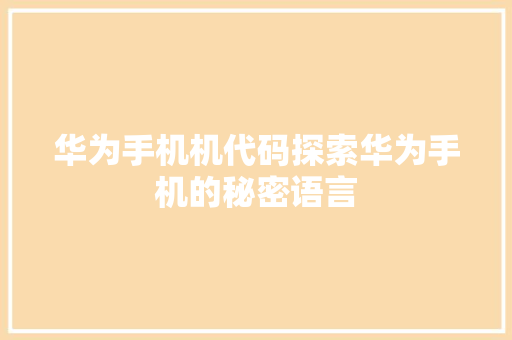 华为手机机代码探索华为手机的秘密语言 WordPress教程