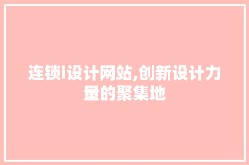 连锁i设计网站,创新设计力量的聚集地 连锁i设计网站,创新设计力量的聚集地 SEO教程