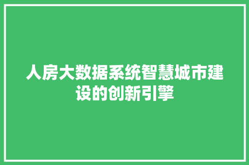 人房大数据系统智慧城市建设的创新引擎