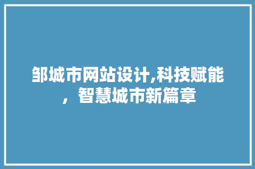 邹城市网站设计,科技赋能，智慧城市新篇章