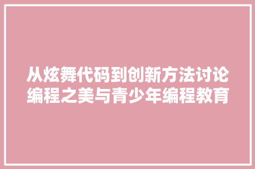 从炫舞代码到创新方法讨论编程之美与青少年编程教育的启示