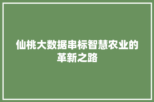 仙桃大数据串标智慧农业的革新之路 服务器/数据库