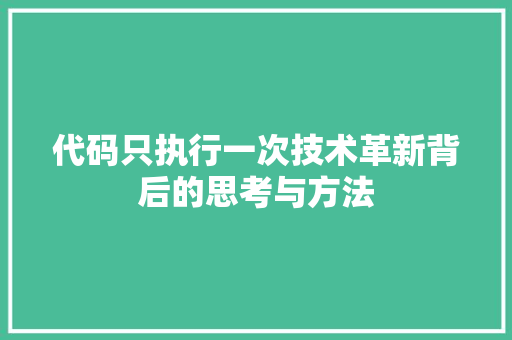 代码只执行一次技术革新背后的思考与方法