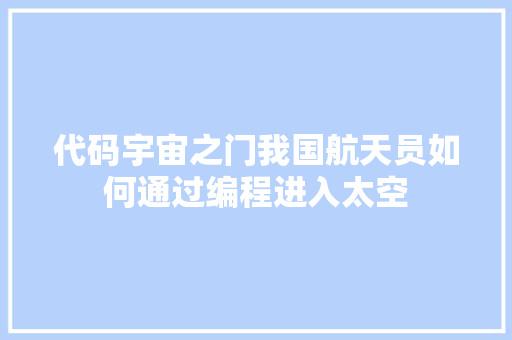 代码宇宙之门我国航天员如何通过编程进入太空 服务器/数据库