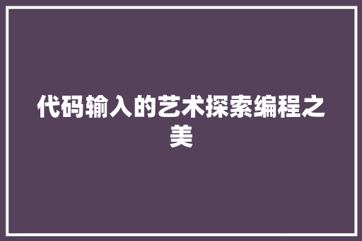代码输入的艺术探索编程之美 Web前端