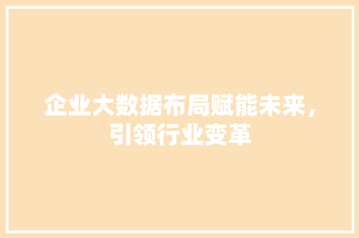 企业大数据布局赋能未来，引领行业变革