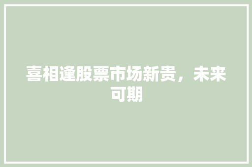 喜相逢股票市场新贵，未来可期