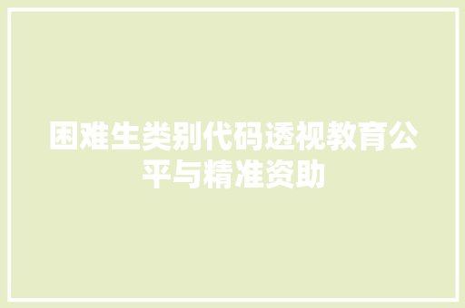 困难生类别代码透视教育公平与精准资助