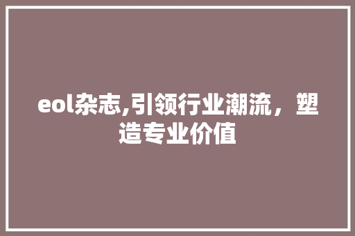 eol杂志,引领行业潮流，塑造专业价值