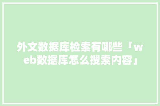 外文数据库检索有哪些「web数据库怎么搜索内容」 SEO教程