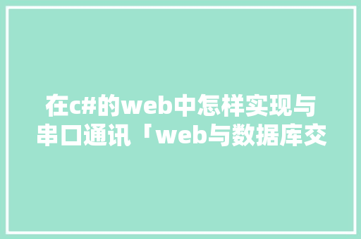 在c#的web中怎样实现与串口通讯「web与数据库交互」 服务器/数据库