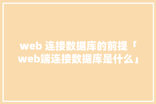 web 连接数据库的前提「web端连接数据库是什么」 服务器/数据库