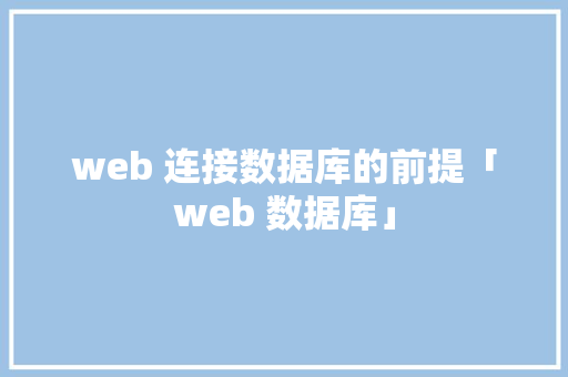 web 连接数据库的前提「web 数据库」