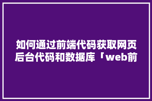 如何通过前端代码获取网页后台代码和数据库「web前端数据库编程培训机构」