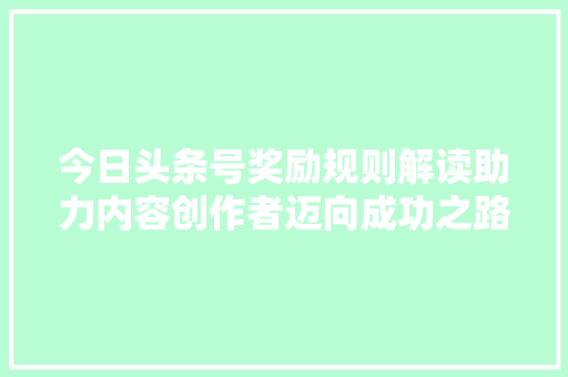 今日头条号奖励规则解读助力内容创作者迈向成功之路 友链在线