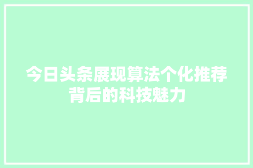 今日头条展现算法个化推荐背后的科技魅力