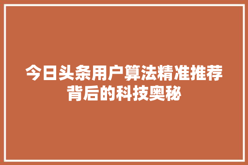 今日头条用户算法精准推荐背后的科技奥秘