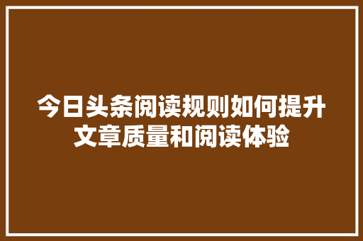 今日头条阅读规则如何提升文章质量和阅读体验 友链在线