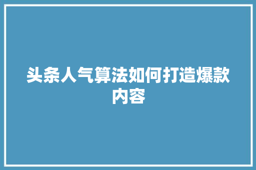 头条人气算法如何打造爆款内容