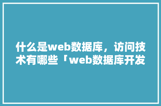 什么是web数据库，访问技术有哪些「web数据库开发技术」 Web前端