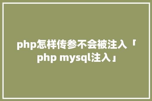 php怎样传参不会被注入「php mysql注入」 服务器/数据库