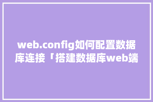 web.config如何配置数据库连接「搭建数据库web端的步骤」 WordPress教程