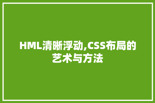 HML清晰浮动,CSS布局的艺术与方法 HML清晰浮动,CSS布局的艺术与方法 服务器/数据库