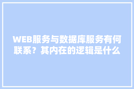WEB服务与数据库服务有何联系？其内在的逻辑是什么关系「web 数据库」 SEO教程