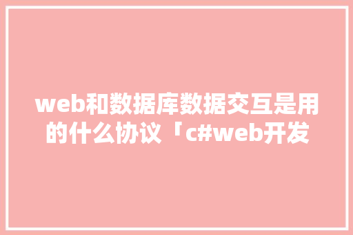web和数据库数据交互是用的什么协议「c#web开发数据库连接」 SEO教程