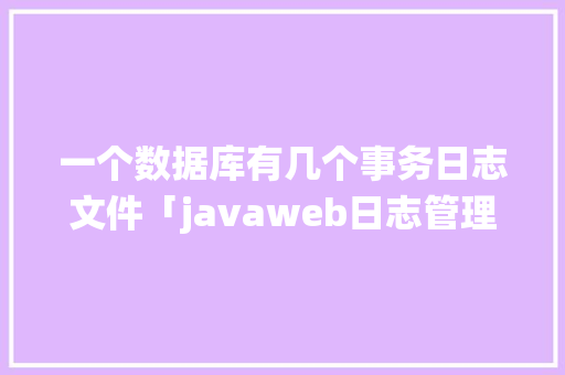 一个数据库有几个事务日志文件「javaweb日志管理系统」 建站教程