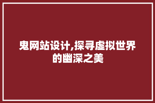 鬼网站设计,探寻虚拟世界的幽深之美
