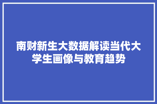 南财新生大数据解读当代大学生画像与教育趋势 WordPress教程