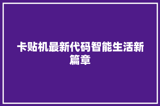 卡贴机最新代码智能生活新篇章