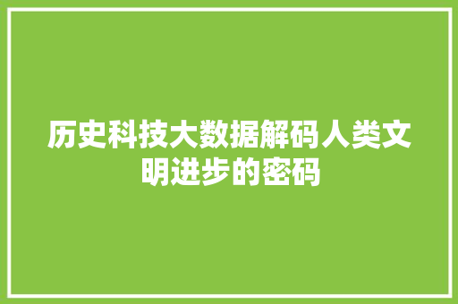 历史科技大数据解码人类文明进步的密码 建站教程