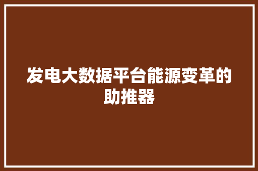 发电大数据平台能源变革的助推器 Web前端