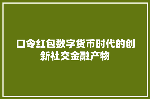 口令红包数字货币时代的创新社交金融产物