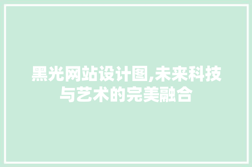 黑光网站设计图,未来科技与艺术的完美融合 黑光网站设计图,未来科技与艺术的完美融合 WordPress教程