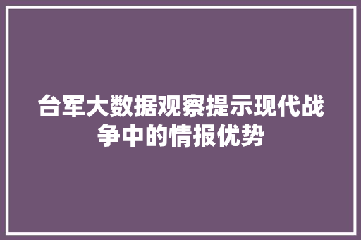 台军大数据观察提示现代战争中的情报优势