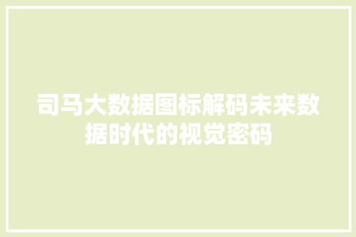 司马大数据图标解码未来数据时代的视觉密码