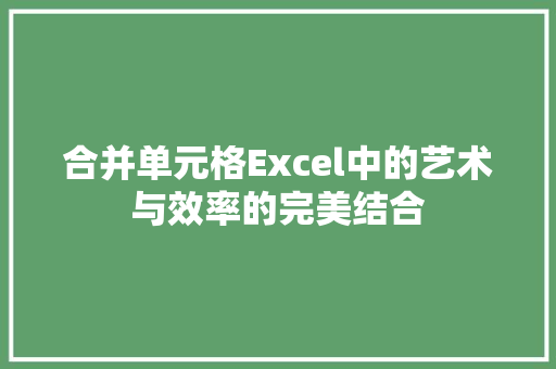 合并单元格Excel中的艺术与效率的完美结合 服务器/数据库