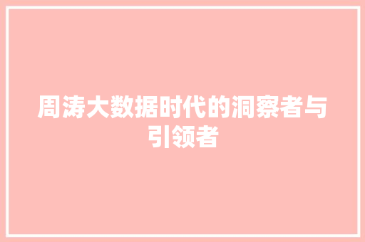 周涛大数据时代的洞察者与引领者