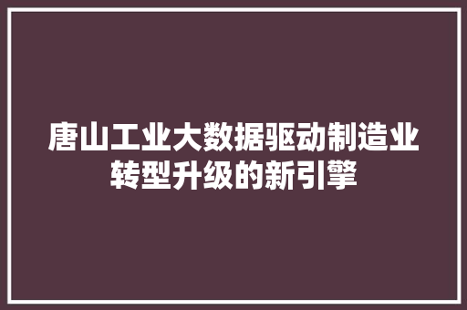 唐山工业大数据驱动制造业转型升级的新引擎 SEO教程