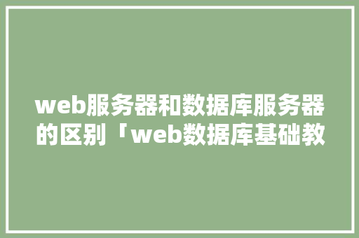 web服务器和数据库服务器的区别「web数据库基础教程」 建站教程
