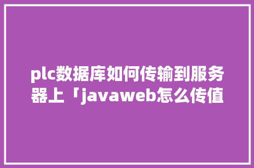 plc数据库如何传输到服务器上「javaweb怎么传值」