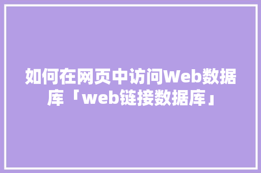 如何在网页中访问Web数据库「web链接数据库」 建站教程