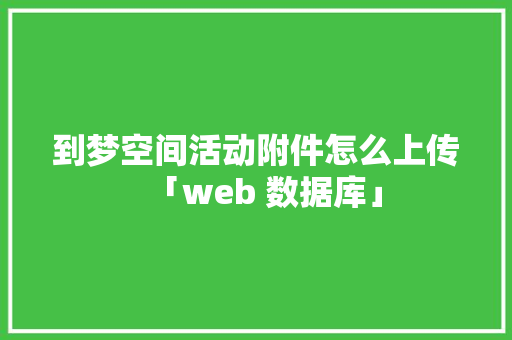 到梦空间活动附件怎么上传「web 数据库」 友链在线