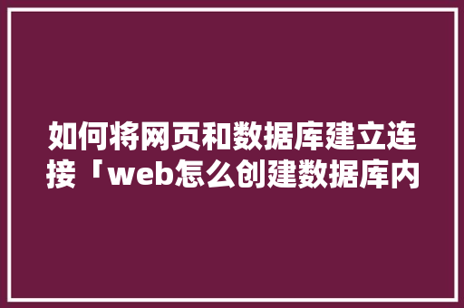 如何将网页和数据库建立连接「web怎么创建数据库内容」 友链在线