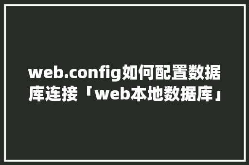 web.config如何配置数据库连接「web本地数据库」