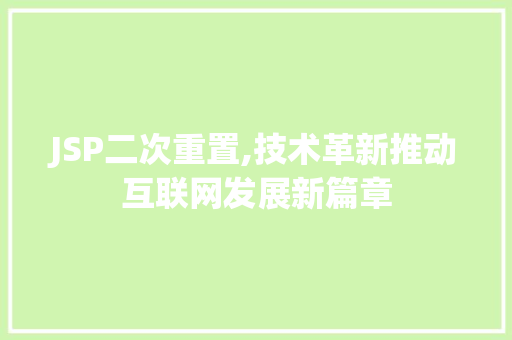 JSP二次重置,技术革新推动互联网发展新篇章